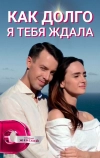 Как долго я тебя ждала