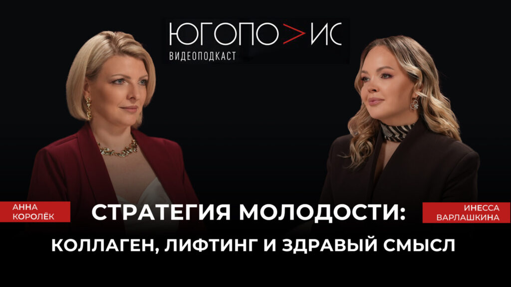 «Стратегия молодости: коллаген, лифтинг и здравый смысл» — девятый выпуск подкаста «Югополис» с главврачом «Еваклиник» Инессой Варлашкиной