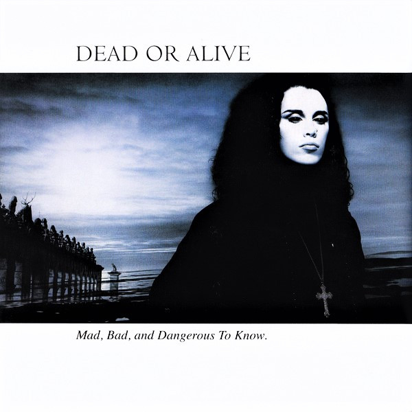 Dead Or Alive — Mad, Bad And Dangerous To Know
