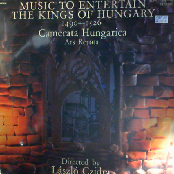Czidra Laszlo — Music to Entertain The Kings Of Hungary. 1490-1526. Camerata Hungarica. Ars Renata