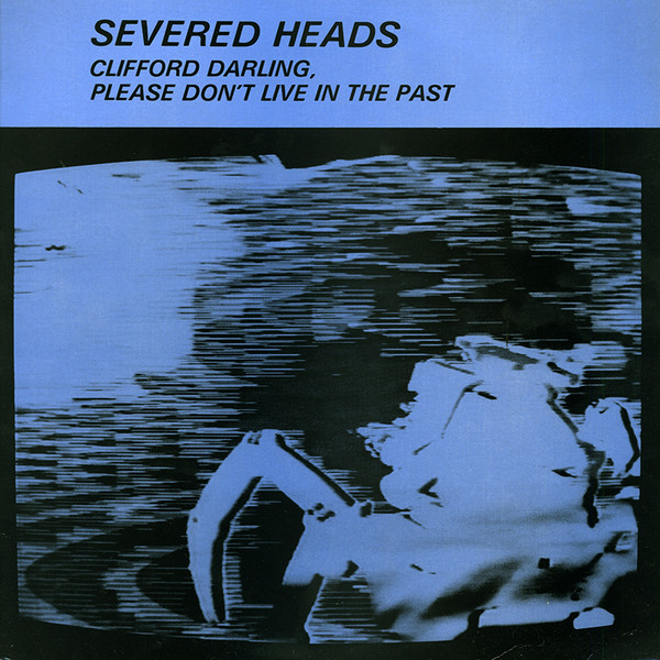 Severed Heads — Clifford Darling, Please Don't Live In The Past