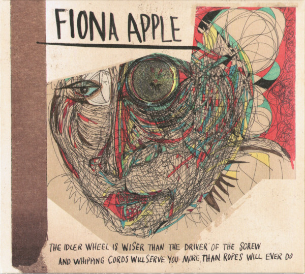 Fiona Apple — The Idler Wheel Is Wiser Than The Driver Of The Screw And Whipping Cords Will Serve You More Than Ropes Will Ever Do