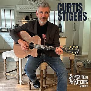 CURTIS STIGERS — Songs From My Kitchen, Volume 1
