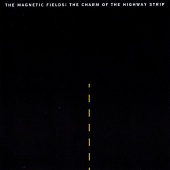 THE MAGNETIC FIELDS — The Charm Of The Highway Strip