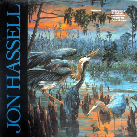 Jon Hassell — The Surgeon Of The Nightsky Restores Dead Things By The Power Of Sound