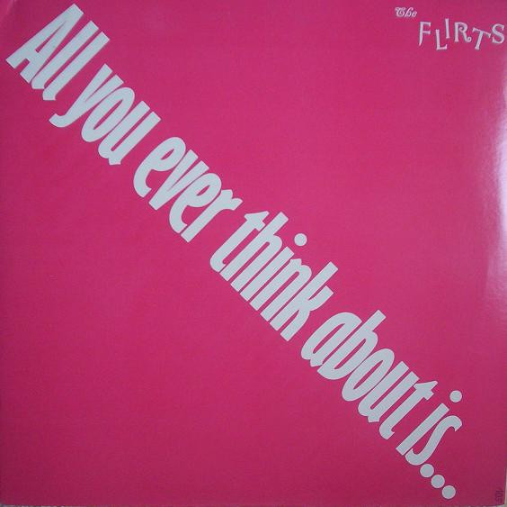The Flirts — All You Ever Think About Is (Sex)!