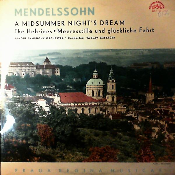 Prague Symphony Orchestra (cond.Smetacek V.) — Mendelssohn - A Midsummer Night's Dream; Overtures: The Hebrides, Meeresstille Und Gluckliche Fahrt