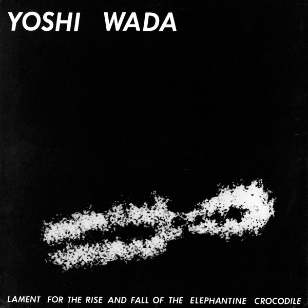Yoshi Wada — Lament For The Rise And Fall Of The Elephantine Crocodile