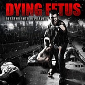 DYING FETUS — Descend Into Depravity