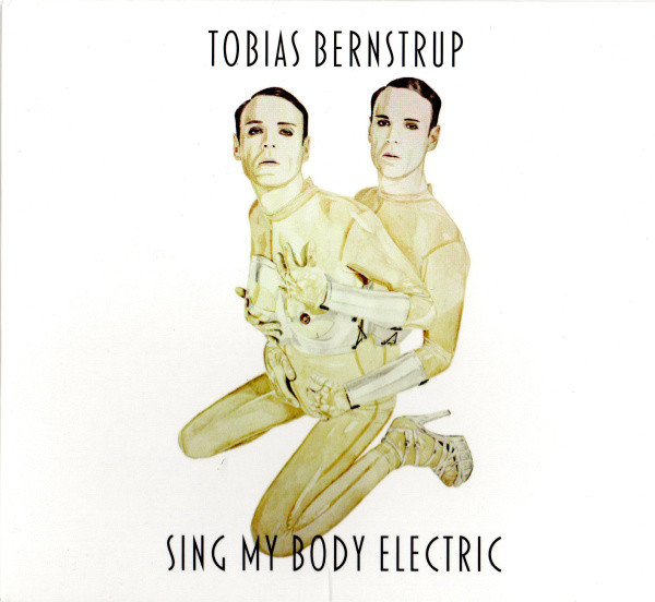 Bernstrup Tobias — Sing My Body Electric
