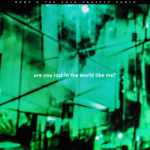 Moby & The Void Pacific Choir — Are You Lost In The World Like Me? (Remixes)