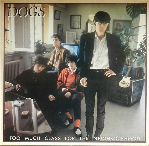 Dogs — Too Much Class For The Neighbourhood