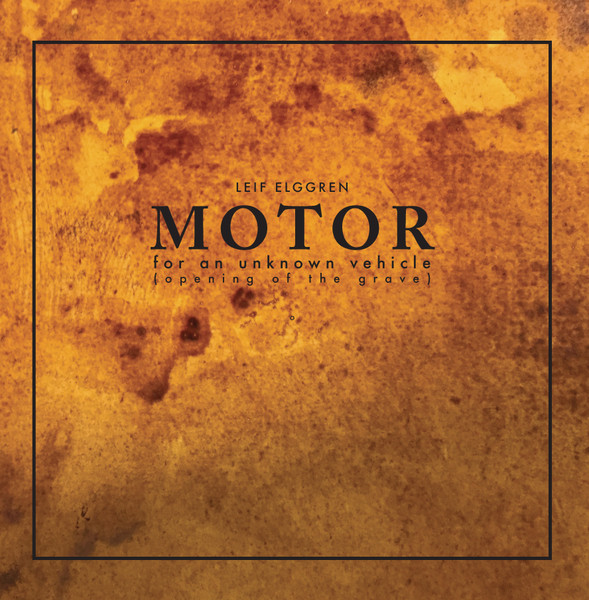Leif Elggren — Motor For An Unknown Vehicle (Opening Of The Grave)
