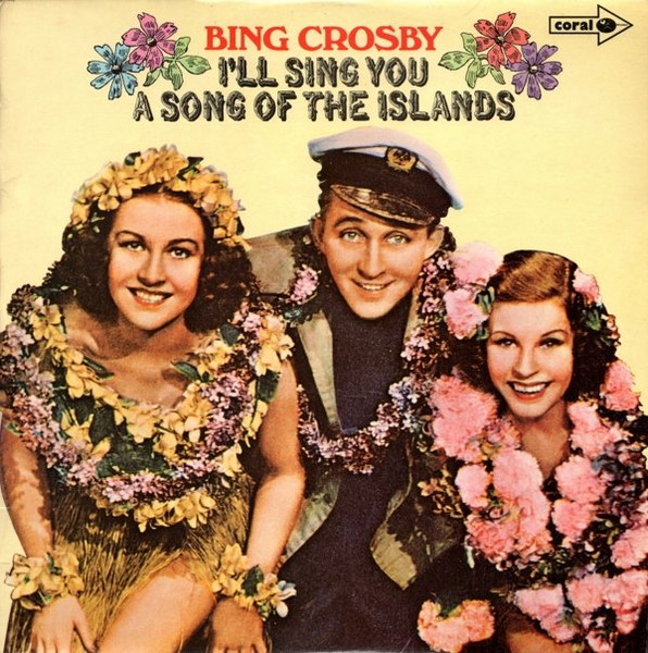 Crosby Bing — I'll Sing You A Song Of The Islands
