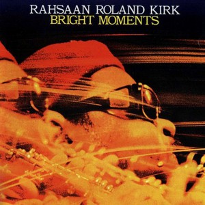 Rahsaan Roland Kirk — Bright Moments
