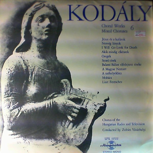 Zoltan Vasarhelyi (con.) — Kodaly - Choral Works 6. Mixed Chouses 6.
