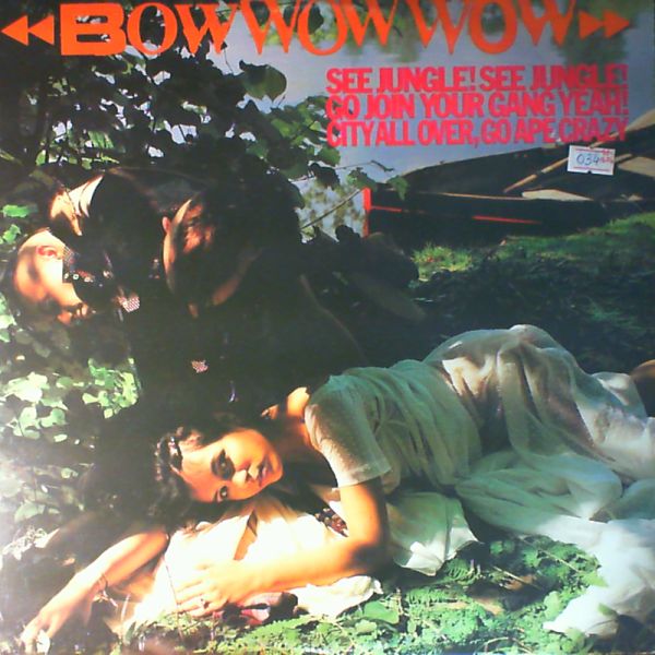 Bow Wow Wow — See Jungle! See Jungle! Go Join Your Gang Yeah! City All Over, ..