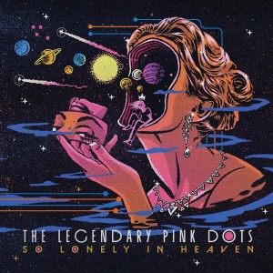 The Legendary Pink Dots — So Lonely In Heaven