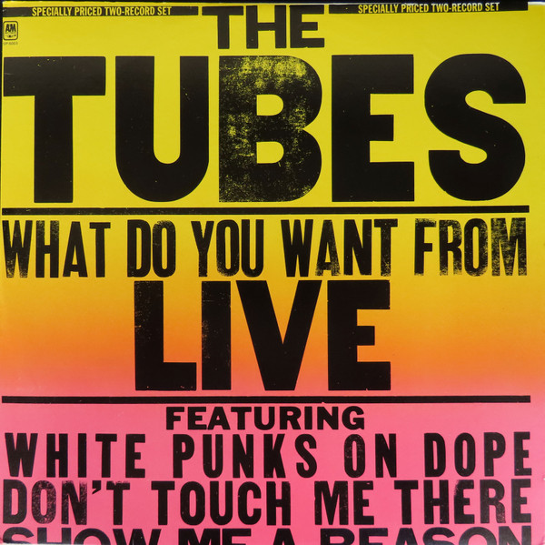 Tubes — What Do You Want From Live