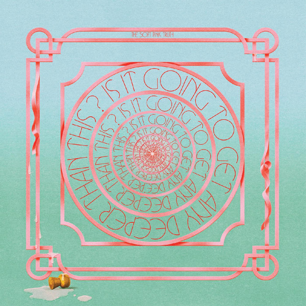 THE SOFT PINK TRUTH — Is It Going To Get Any Deeper Than This?