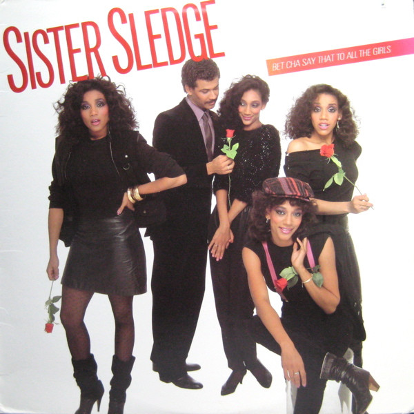 Sister Sledge — Bet Cha Say That To All The Girls