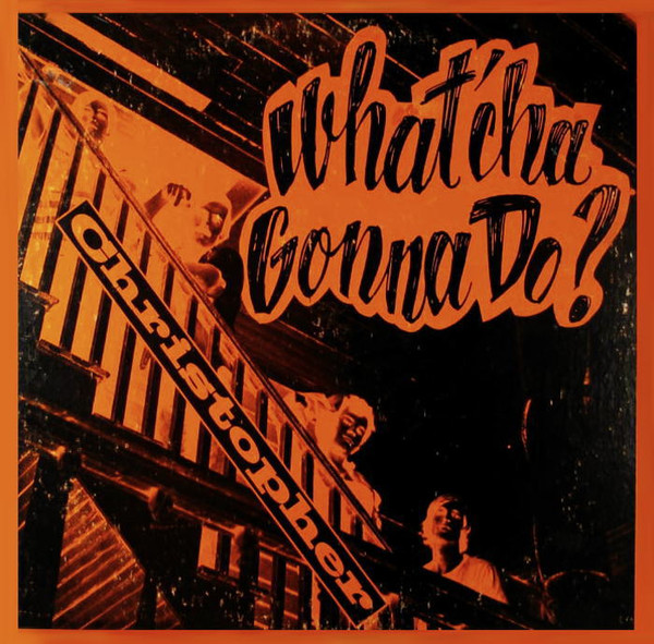 Christopher — What'cha Gonna Do?