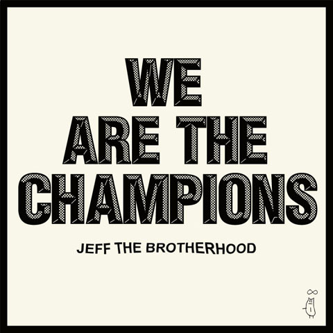JEFF The Brotherhood — We are the champions