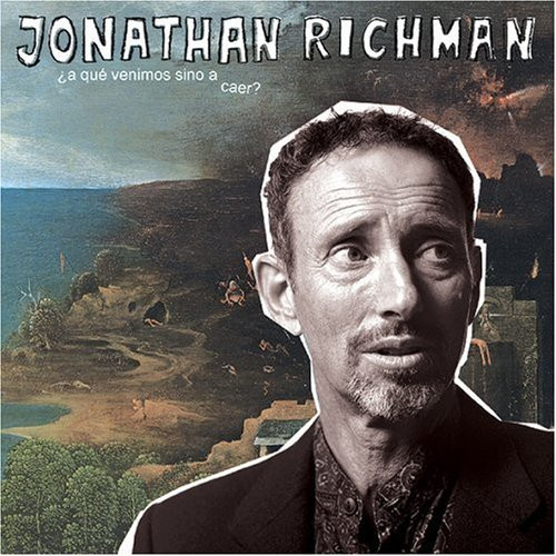 Richman Jonathan (Modern lovers) — A Que Venimos Sino A Caer?