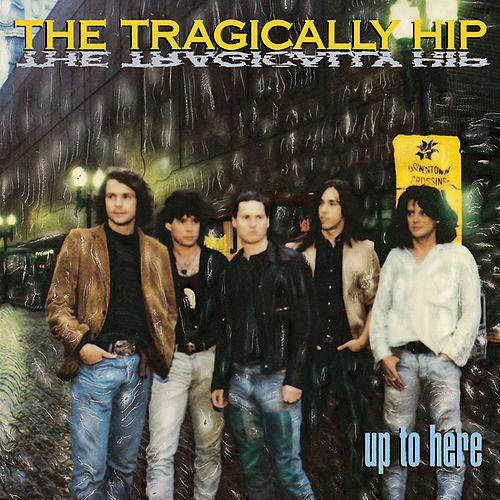 Tragically Hip — Up To Here