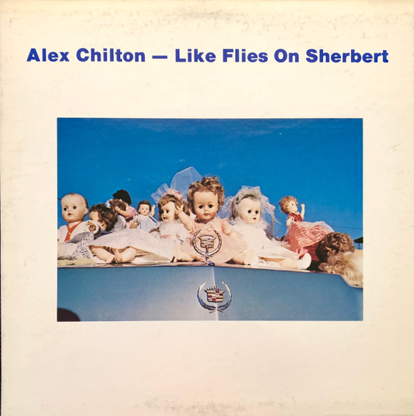 Chilton Alex (Box Tops, Big Star) — Like Flies On Sherbert