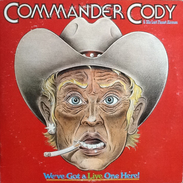 Commander Cody And His Lost Planet Airmen — We've Got A Live One Here!