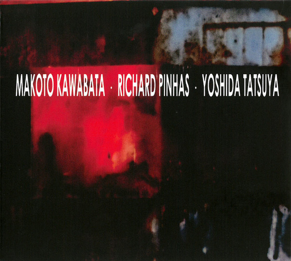 Makoto Kawabata , Richard Pinhas , Tatsuya Yoshida — Makoto Kawabata • Richard Pinhas • Yoshida Tatsuya