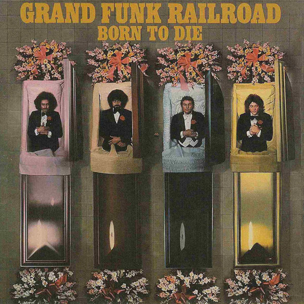 Grand Funk Railroad — Born To Die