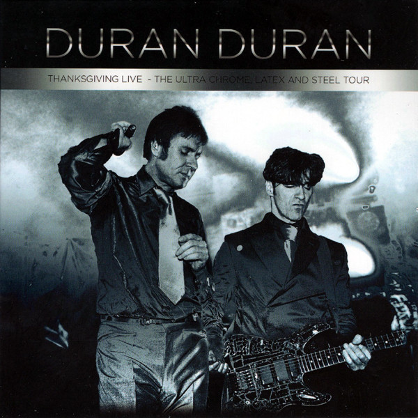 Duran Duran — Thanksgiving Live - The Ultra Chrome, Latex And Steel Tour