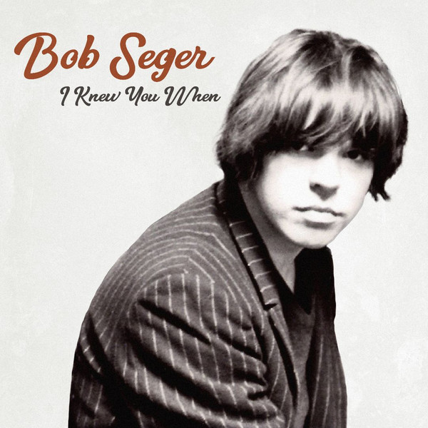 Seger Bob — I Knew You When
