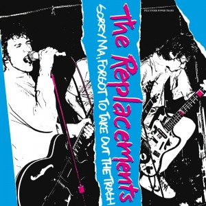 Replacements — Sorry Ma, Forgot To Take Out The Trash