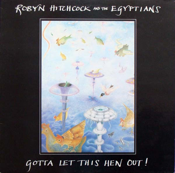ROBYN HITCHCOCK & THE EGYPTIANS — Gotta Let This Hen Out!