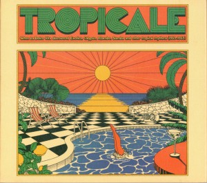 Various Artists — Tropicale. When La Dolce Vita Discovered Exotica, Calypso, Mambo, Samba And Other Tropical Rhythms (1959-1969)