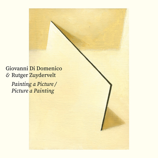 Giovanni Di Domenico & Rutger Zuydervelt — Painting A Picture / Picture A Painting