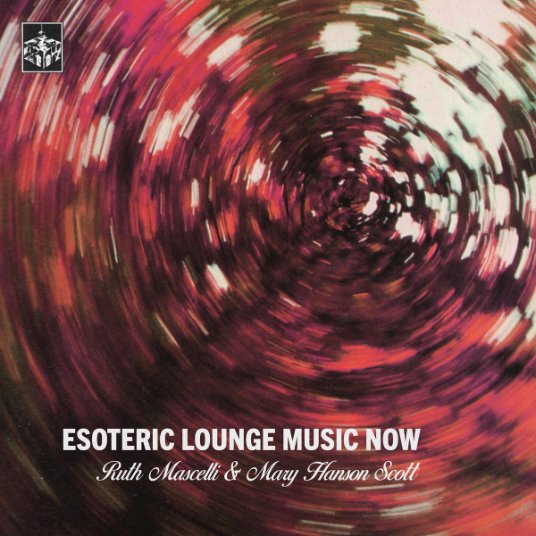 Ruth Mascelli & Mary Hanson Scott — Esoteric Lounge Music Now