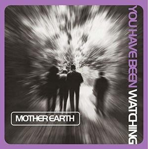 Mother Earth — You Have Been Watching