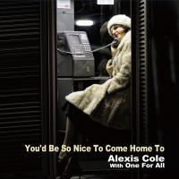 Alexis Cole — You'd Be So Nice To Come Home To