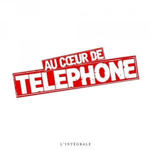 Téléphone — Au Coeur De Telephone: L'Integrale