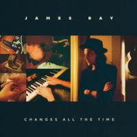 James Bay — Changes All The Time
