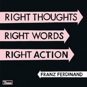 Franz Ferdinand — Right Thoughts, Right Words, Right Action
