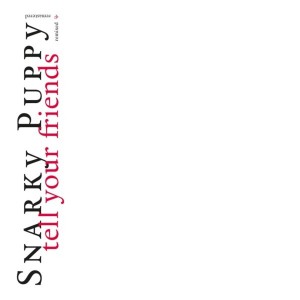 Snarky Puppy — Tell Your Friends