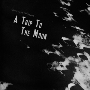 Ghost Funk Orchestra — A Trip To The Moon