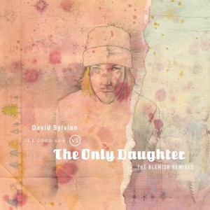 Sylvian David — The Good Son Vs. the Only Daughter - the Blemish Remixes