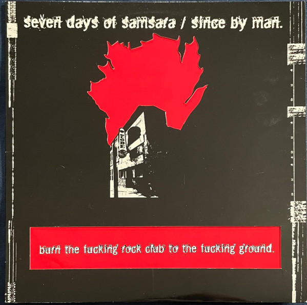 Seven Days Of Samsara / Since By Man — Burn The Fucking Rock Club To The Fucking Ground