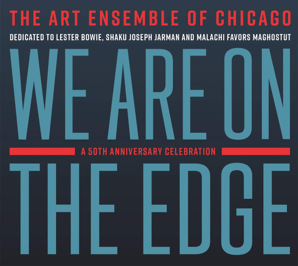 The Art Ensemble Of Chicago — We Are On The Edge (A 50th Anniversary Celebration)